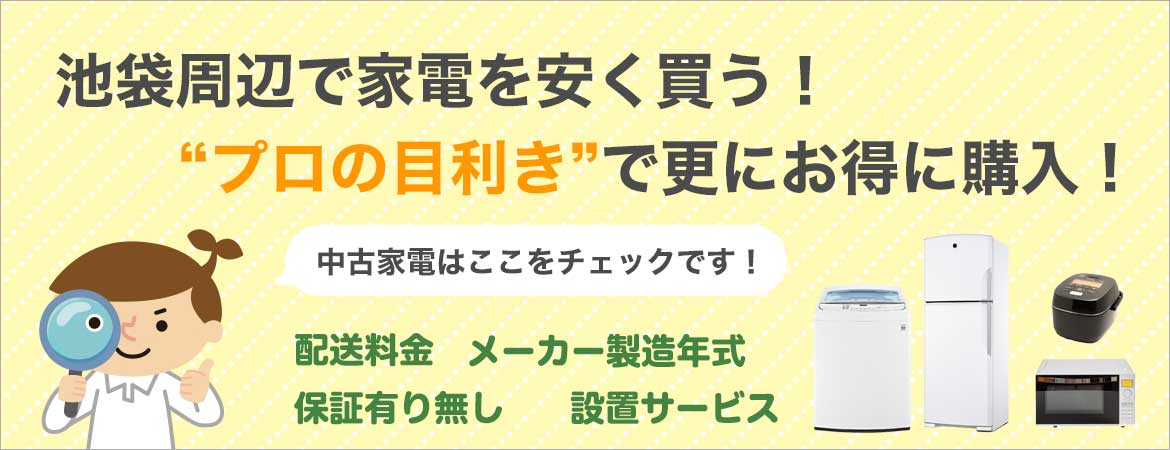 池袋周辺で家電を安く買う！プロの目線で中古家電を更にお得に購入!中古家電はここをチェック！